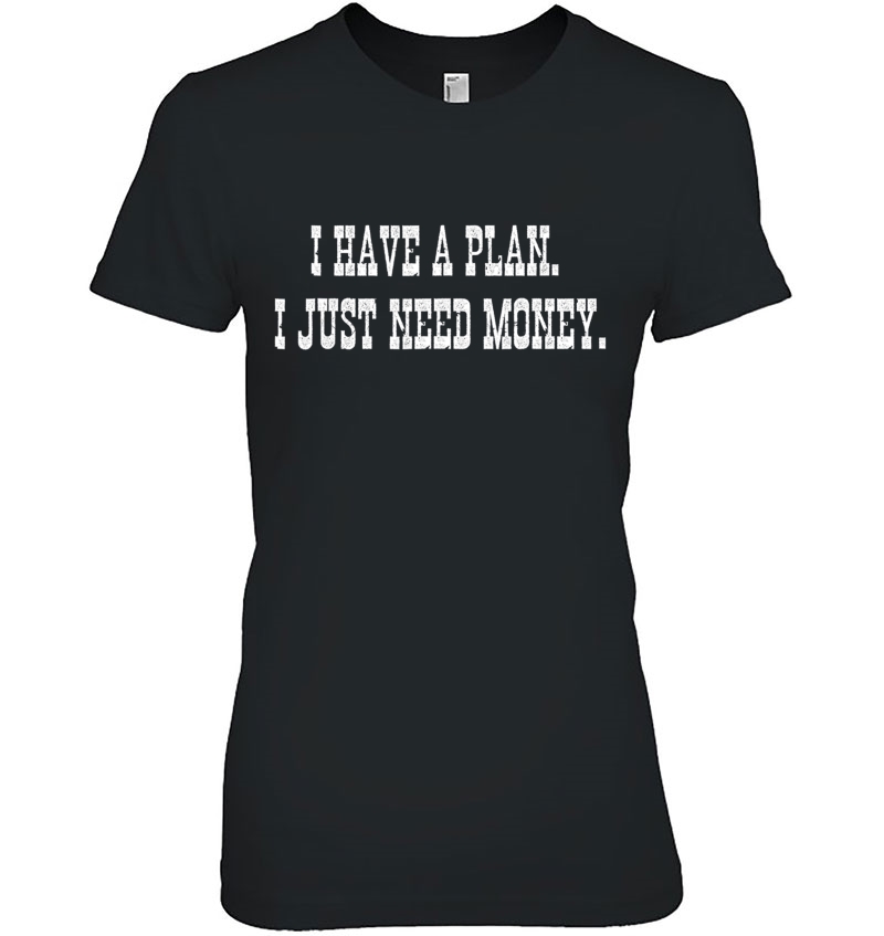 I Have A Plan I Just Need Money Dutch Funny Gamer Shirt Rdr2 Ver2 Ladies Tee