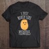 I Just Really Like Potatoes Shirt - Cute Potato Tee