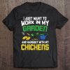 I Just Want To Work In My Garden And Hang Out With Chickens Tee