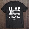 I Like Fishing And Maybe Three People Funny Fishing Gift Tee