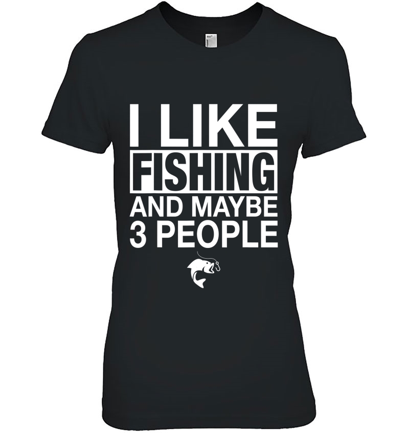 I Like Fishing And Maybe Three People Funny Fishing Gift Hoodie