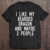 I Like My Bearded Dragon Maybe 3 People Funny Beardie Owner Tee