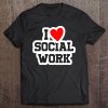 I Love Social Work Social Worker Social Sciences Job Gift Tee