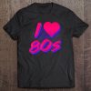 I Love The 80S Eighties Tee