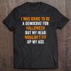 I Was Going To Be A Democrat Halloween Sarcastic Political Tee