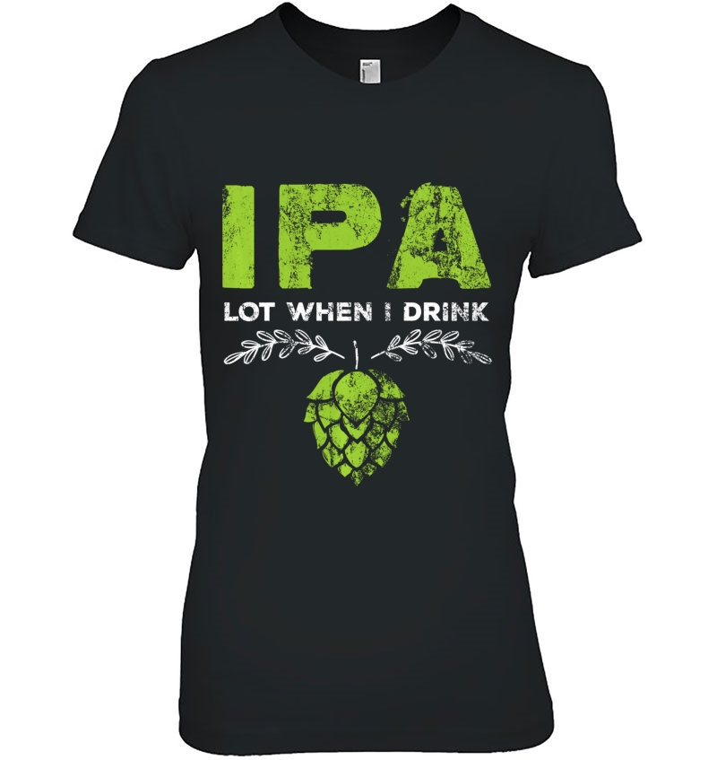 Ipa Lot When I Drink Funny Beer Drinker's Pun Distressed Hoodie