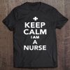 Keep Calm I'm A Nurse Gifts Idea Humorous Nursing Tee