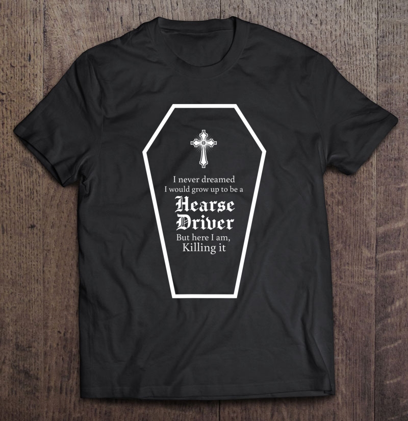 Killing It Coffin Hearse Driver Joke Shirt