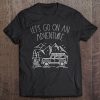 Let's Go On An Adventure - Funny Adventure Tee