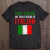 Mens Funny Italian Gag Gifts Pray For Me My Girlfriend Is Italian Tee