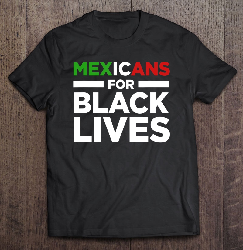 Mexicans Black Lives Matter Mexico Blm Mexican Racist Shirt