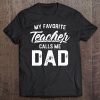 My Favorite Teacher Calls Me Dad Father's Day Gift Tee