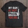 My Gun Is Not A Threat Unless You Are Funny 2Nd Amendment Tee