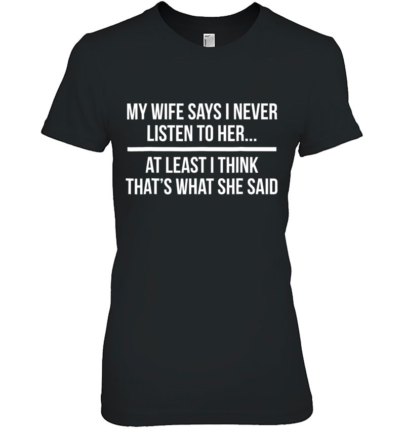 My Wife Says I Never Listen To Her Husband Gift Tee Hoodie