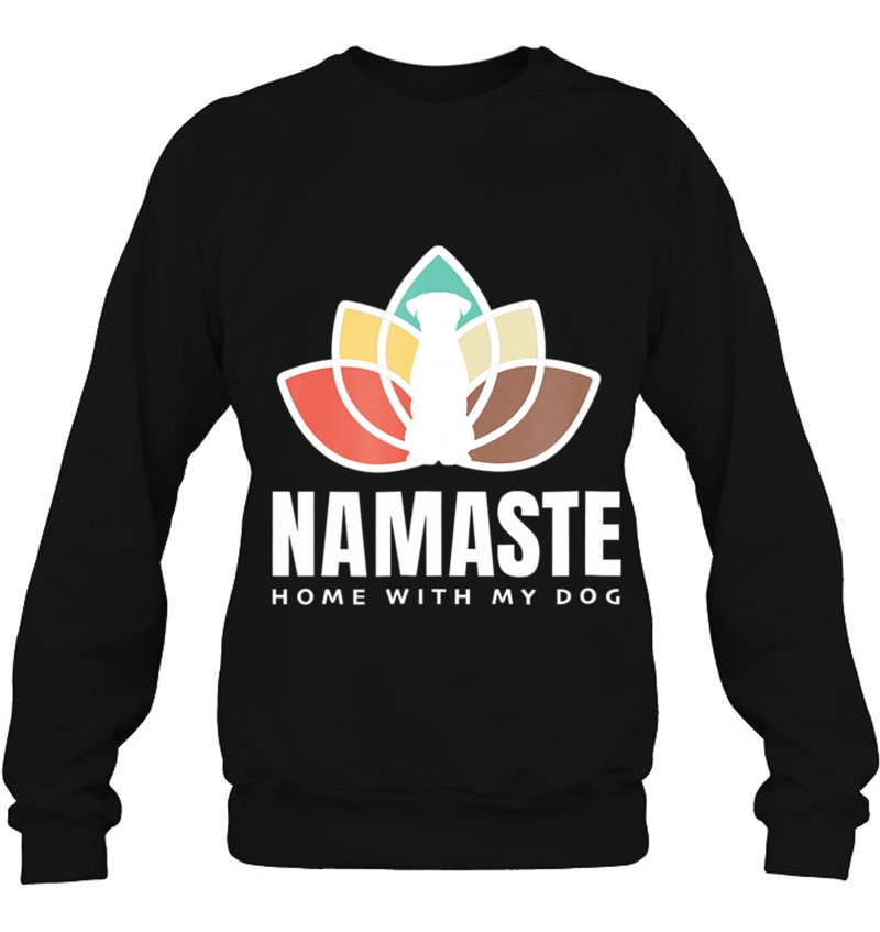 Namaste Home With My Dog Shirt Zen Yoga Sweatshirt