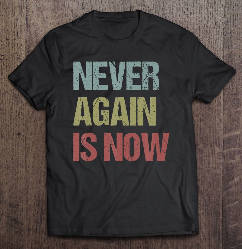 Never Again Is Now - Close The Camps Protest Shirt