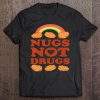 Nugs Not Drugs , Funny Chicken Nugget Tee