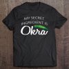 Okra Tees My Secret Ingredient Is Okra Tee