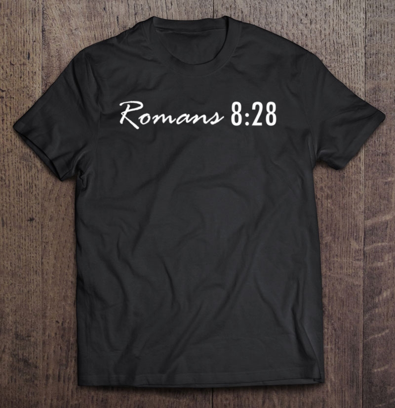 Romans 828 - Bible Verse Shirt