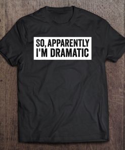 So, Apparently I'm Dramatic Tee