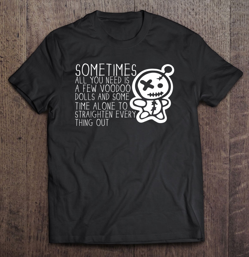 Sometimes All You Need Is A Voodoo Doll Pagan Wiccan Witchy Shirt