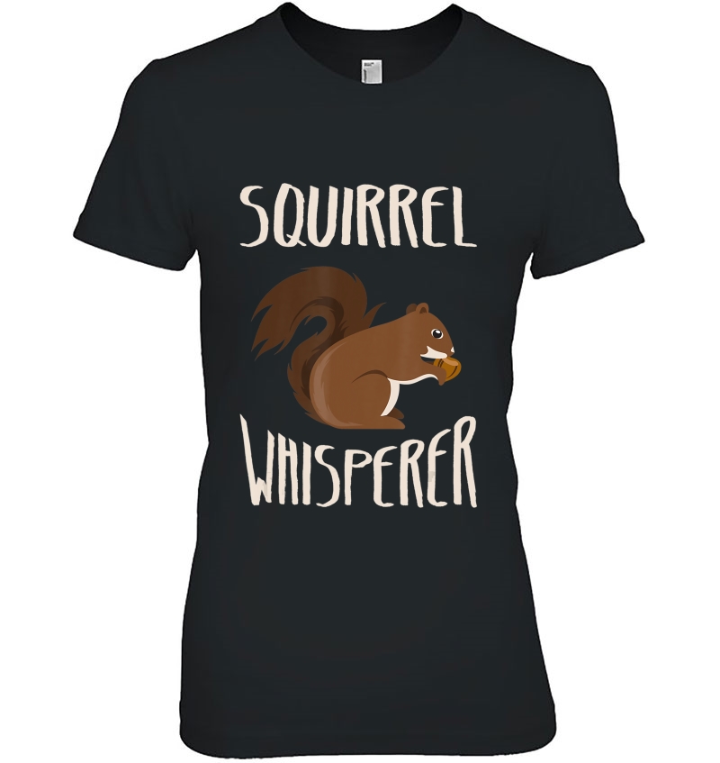 Squirrel Whisperer Funny Men's And Women's Gift Tee Hoodie