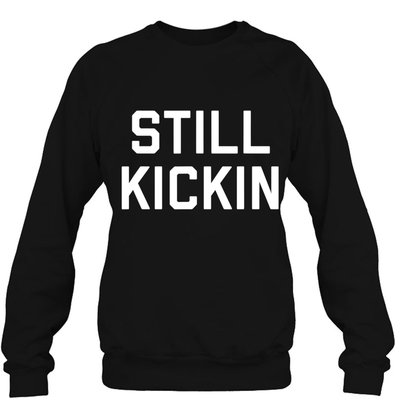 Still Kickin Sweatshirt