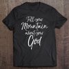 Tell Your Mountain About Your God Shirt Cute Christian Tee