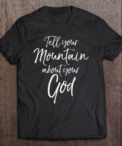 Tell Your Mountain About Your God Shirt Cute Christian Tee