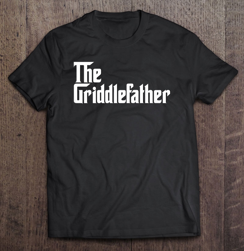 The Griddlefather For Griddle Cooks Shirt