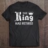 The King Has Retired - Retirement Gift Tee