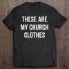 These Are My Church Clothes Funny Christian Easter Tee