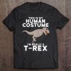 This Is My Human Costume I'm Really A T-Rex Shirt Dinosaur T Tee