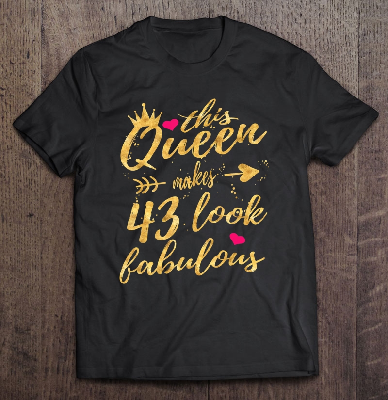 This Queen Makes 43 Look Fabulous 43Rd Birthday Shirt Women Shirt