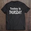 Today Is Thursday Day Of The Week Tee