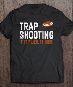 Trap Shooting - If It Flies, It Dies! Tee