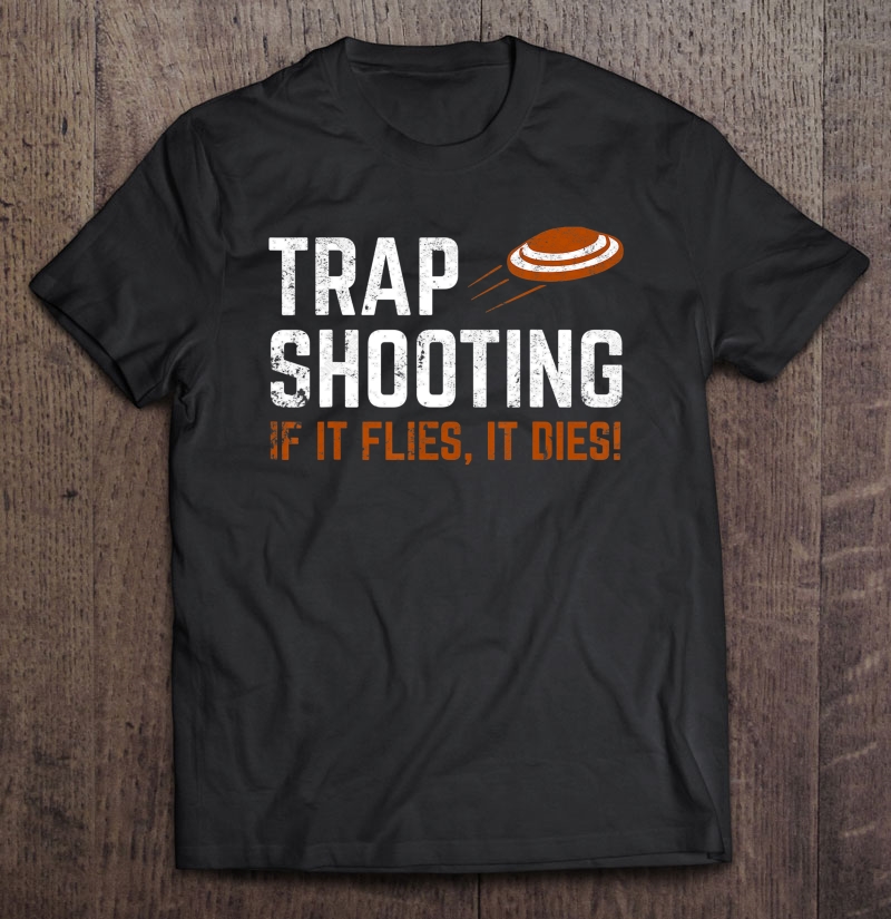 Trap Shooting - If It Flies, It Dies! Shirt