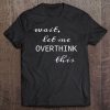 Wait, Let Me Overthink This Tee