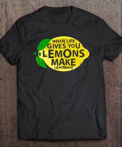 When Life Gives You Lemons, Make Lemonade! Funny Tee