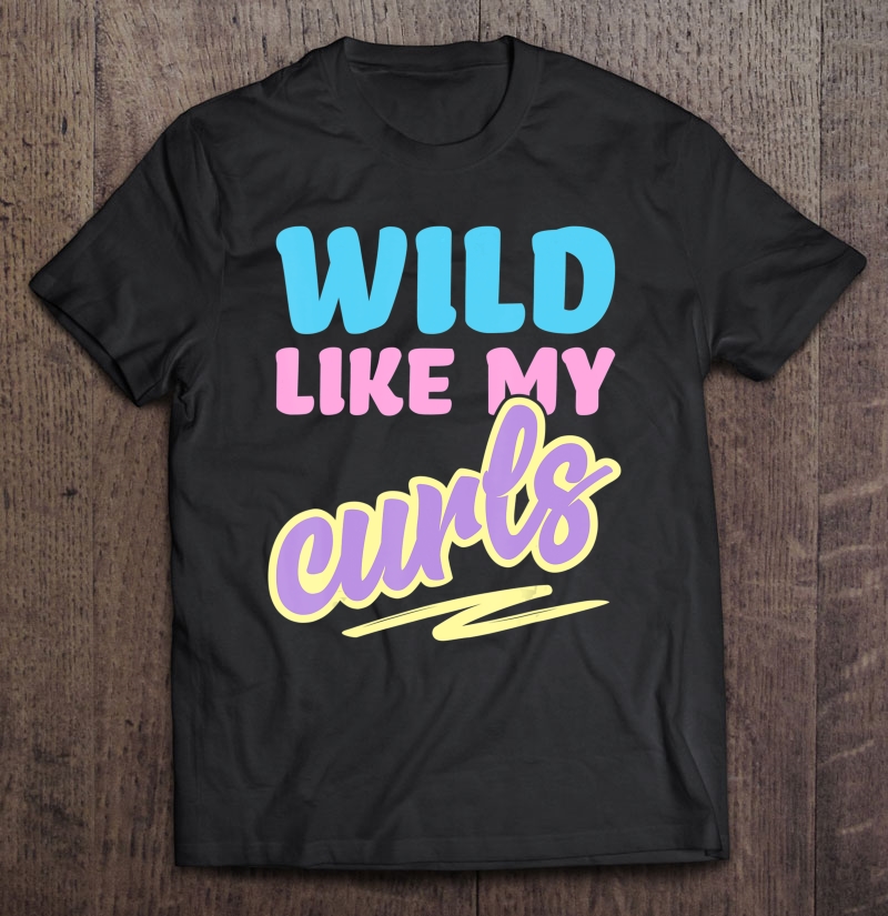 Wild Like My Curls Cute Curly Haired For Women & Girls Shirt