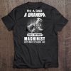 I'm A Dad A Grandpa And A Retired Machinist Nothing Scares Me Tee