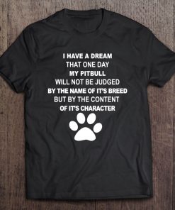 I Have A Dream That One Day My Pitbull Will Not Be Judged By The Name Of It's Breed Tee