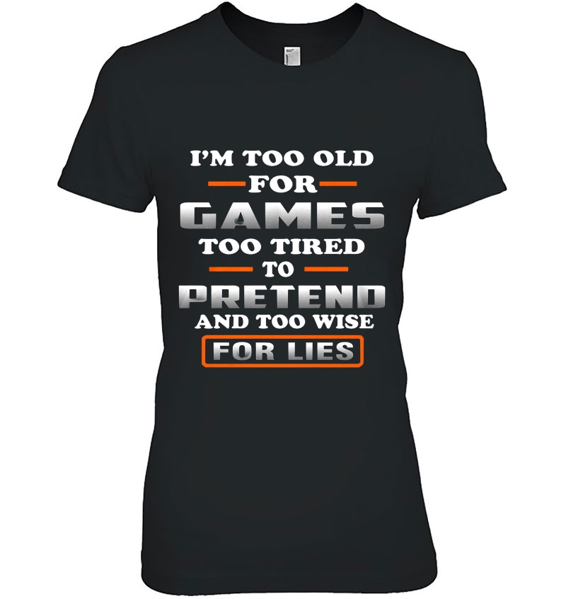 I'm Too Old For Games Too Tired To Pretend And Too Wise For Lies Hoodie