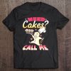 Need Cakes Call Me Funny Baker Tee