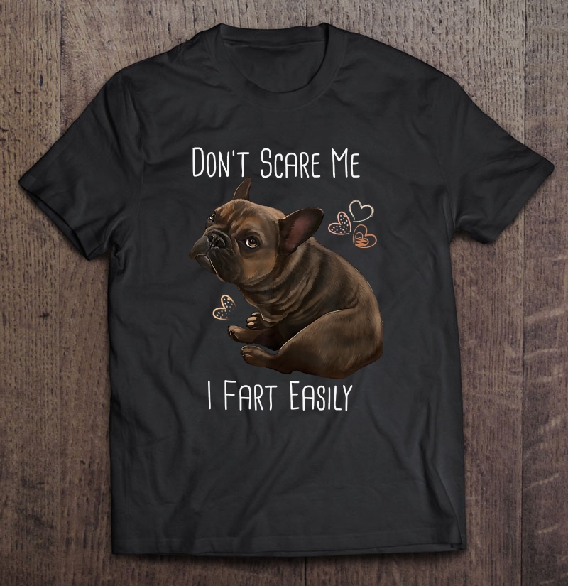 Don't Scare Me I Fart Easily French Bulldog Version Shirt