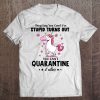 They Say You Can't Fix Stupid Turns Out You Can't Quarantine It Either Unicorn Version Tee