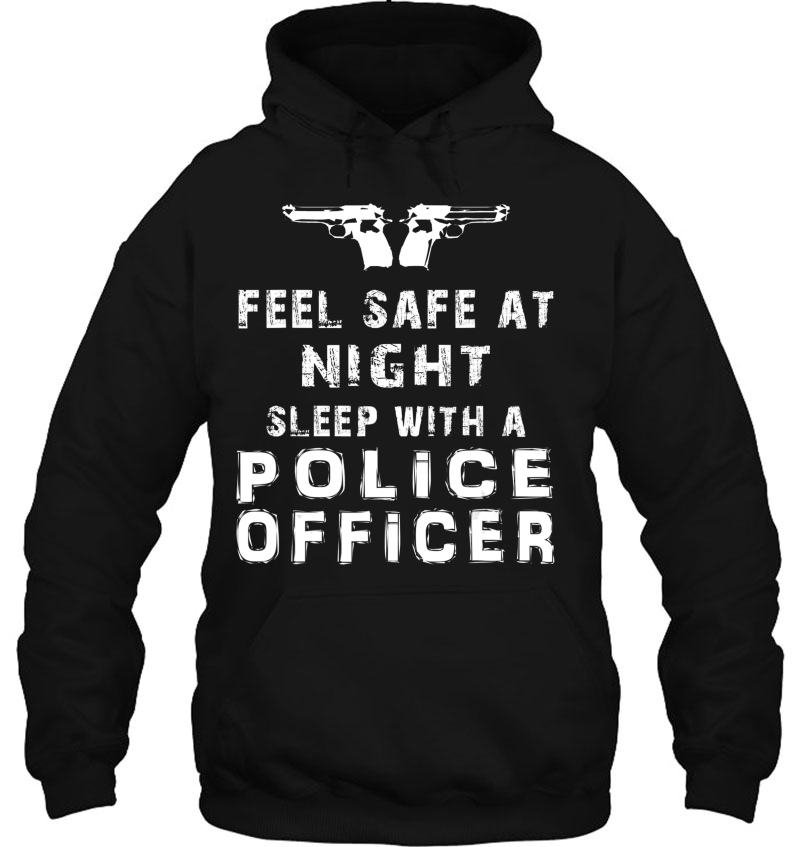 Feel Safe At Night Sleep With Police Officer Funny Cop Tee Hoodie