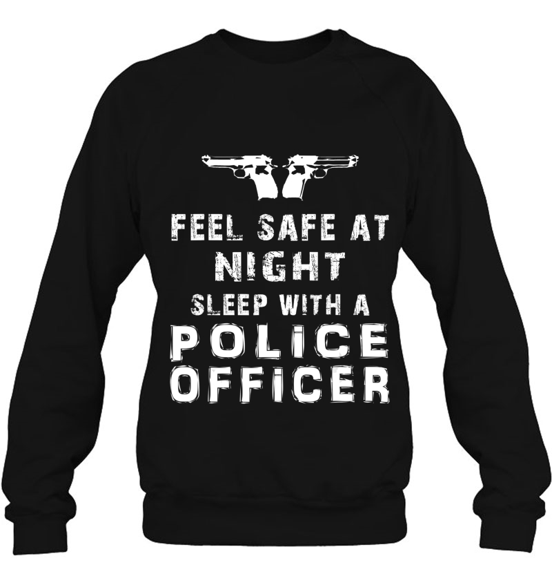 Feel Safe At Night Sleep With Police Officer Funny Cop Tee Sweatshirt