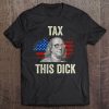 Funny 4Th Of July Republican Ben Franklin Tax This Dick Tee