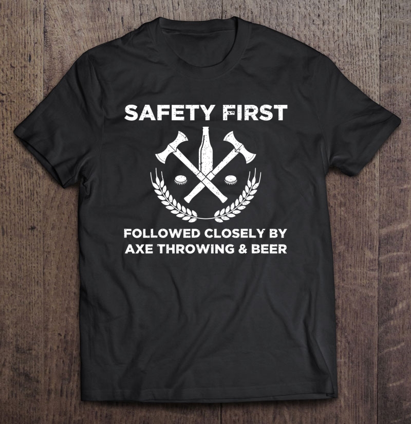 Funny Axe Throwing Safety First Axe Throwing And Beer Shirt